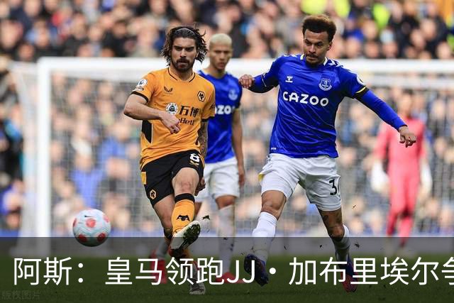 阿斯：皇马领跑JJ·加布里埃尔争夺战 前者认为巴黎才是竞争对手