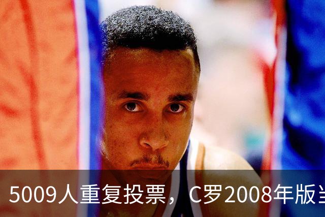 5009人重复投票，C罗2008年版当选史上最佳金球奖得主